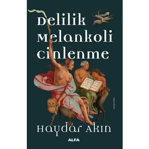 Delilik Melankoli  Cinlenme / Hıristiyan Batı Dünyasında Aykırılık Yaratan Hallerin Tarihi - Haydar Akın