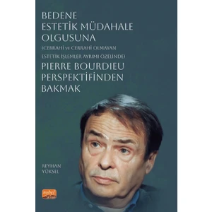 Bedene Estetik Müdahale Olgusuna (Cerrahi ve Cerrahi Olmayan Estetik İşlemler Ayrımı Özelinde) Pierre Bourdieu Perspektifinden Bakmak - Reyhan Yüksel