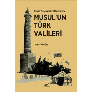 Büyük Selçuklular Döneminde Musul’un Türk Vali̇leri̇ - Emre Ömür
