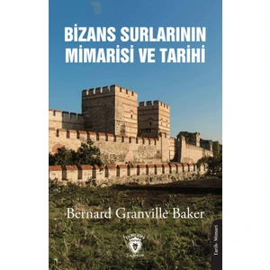 Bizans Surlarının Mimarisi ve Tarihi - Bernard Granville Baker