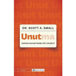 Unutma: Hatırlamamak Neden Bir Lütuftur? - Dr. Scott A. Small