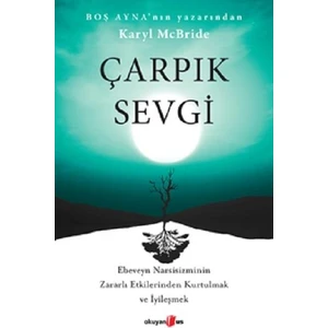 Çarpık Sevgi - Ebeveyn Narsisizminin Zararlı Etkilerinden Kurtulmak ve İyileşmek - Karyl McBride