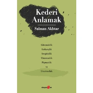 Kederi Anlamak; Güvensizlik Kıskançlık Sevgisizlik Utanmazlık Pişmanlık ve Umutsuzluk - Salman Akhtar