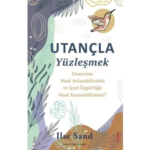 Utançla Yüzleşmek: Utancınızı Nasıl Anlayabilirsiniz ve İçsel Özgürlüğü Nasıl Kazanabilirsiniz? -  Ilse Sand