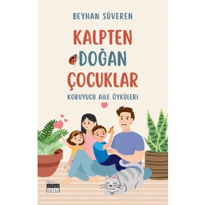 Kalpten Doğan Çocuklar - Koruyucu Aile Öyküleri - Beyhan Süveren