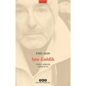 Işte Geldik: Toplu Şiirler (1988 - 2019) / Enis Akın / / 9789750856914