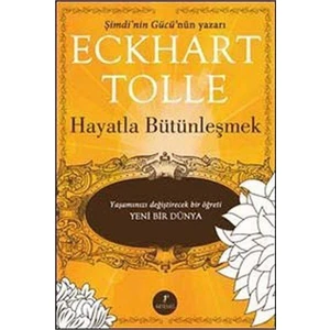 Hayatla Bütünleşmek: Yaşamınızı Değiştirecek Bir Öğreti Yeni Bir Dünya -Eckhart Tolle