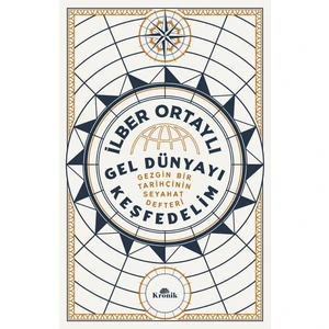 Gel Dünyayı Keşfedelim - Gezgin Bir Tarihçinin Seyahat Defteri - İlber Ortaylı