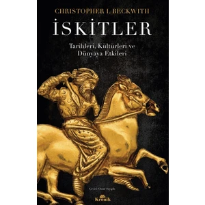 İskitler - Tarihleri, Kültürleri ve Dünyaya Etkileri - Christopher I. Beckwith