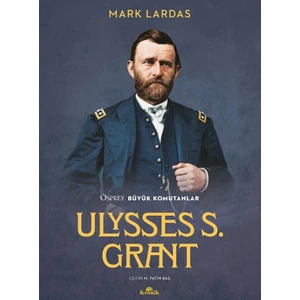 Ulysses S. Grant - Osprey Büyük Komutanlar - Mark Lardas