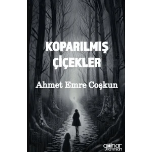Koparılmış Çiçekler - Ahmet Emre Coşkun
