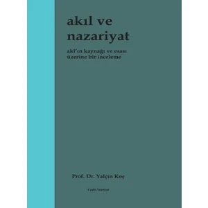 Akıl ve Nazariyat Akl'ın Kaynağı ve Esası Üzerine Bir İnceleme - Yalçın Koç
