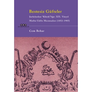 Bestesiz Güfteler Şarkılardan “Klasik"liğe: XIX. Yüzyıl Matbu Güfte Mecmuaları (1852 - 1905) - Cem Behar