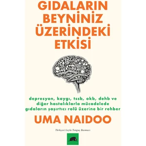 Gıdaların Beyniniz Üzerindeki Etkisi / Depresyon, Kaygı, Tssb, Okb, Dehb ve Diğer Hastalıklarla Mücadelede Gıdaların Şaşırtıcı Rolü Üzerine Bir Rehber - Uma Naidoo