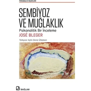 Sembiyoz ve Muğlaklık - Psikanalitik Bir İnceleme - Jose Bleger