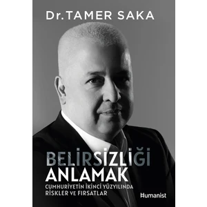 Belirsizliği Anlamak Cumhuriyetin İkinci Yüzyılında Riskler ve Fırsatlar - Tamer Saka