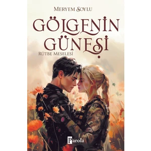 Gölgenin Güneşi 3 – Rütbe Meselesi - Meryem Soylu