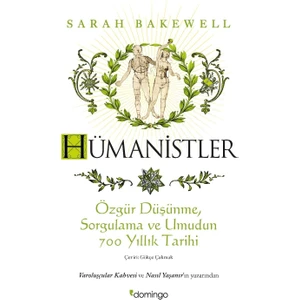 Hümanistler: Özgür Düşünme, Sorgulama ve Umudun 700 Yıllık Tarihi - Sarah Bakewell