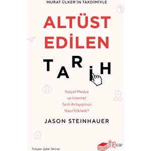 Altüst Edilen Tarih: Sosyal Medya ve İnternet Tarih Anlayışımızı Nasıl Etkiledi? - Jason Steinhauer