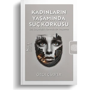 Kadınların Yaşamında Suç Korkusu - Suç Sosyolojisi Alanında Bir Araştırma - Özge Gülver