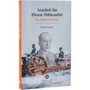 Atatürk'ün Ziraat Mühendisi: Ali Numan Kıraç - Hulusi Turgut