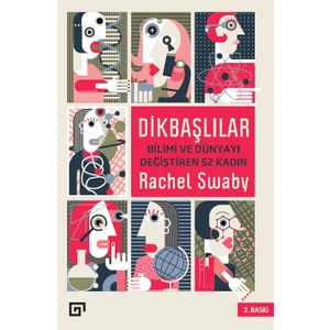 Dikbaşlılar: Bilimi Ve Dünyayı Değiştiren 52 Kadın - Rachel Swaby
