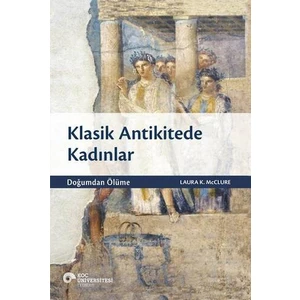 Klasik Antikitede Kadınlar - Doğumdan Ölüme - Laura K. McClure