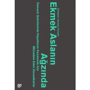 Ekmek Aslanın Ağzında - Osmanlı Şehirlerinde Hayatlarını Kazanmak İçin Mücadele Eden Zanaatkârlar - Suraiya Faroqhi