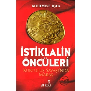 İstiklalin Öncüleri Kurtuluş Savaşı'nda Maraş - Mehmet Işık