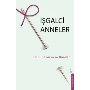 İşgalci Anneler - Betül Demirkıran Dündar