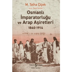 Osmanlı İmparatorluğu ve Arap Aşiretleri 1840-1914 - M. Talha Çiçek