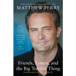 Friends, Lovers And The Big Terrible Thing A Memoir - Matthew Perry