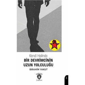 Kendi Halinde Bir Devrimcinin Uzun Yolculuğu - İbrahim Yakut