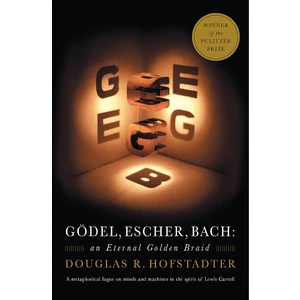 Godel, Escher, Bach: An Eternal Golden Braid  - Douglas R. Hofstadter
