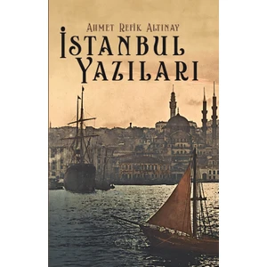 İstanbul Yazıları - Ahmed Refik Altınay