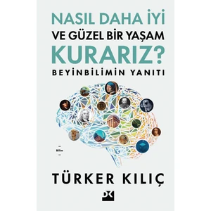 Nasıl Daha Iyi ve Güzel Bir Yaşam Kurarız? / Beyinbilimin Yanıtı - Türker Kılıç