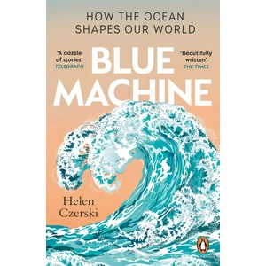 Blue Machine How the Ocean Shapes Our World - Helen Czerski