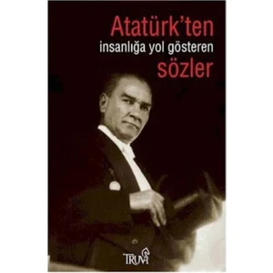 Atatürk'ten İnsanlığa Yol Gösteren Sözler