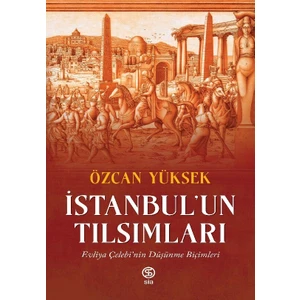 İstanbul’un Tılsımları / Evliya Çelebi’nin Düşünme Biçimleri - Özcan Yüksek