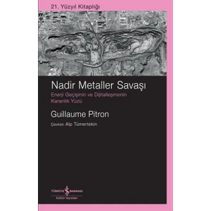Nadir Metaller Savaşı / Enerji Geçişinin ve Dijitalleşmenin Karanlık Yüzü - Guillaume Pitron