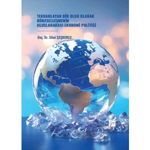 Tekrarlayan Bir Olgu Olarak Küreselleşmenin Uluslararası Ekonomi Politiği - Sibel Çaşkurlu