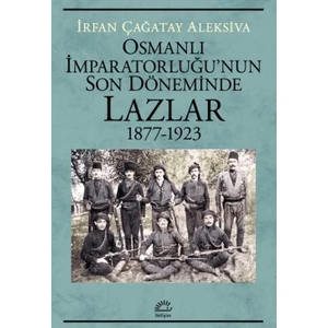 Osmanlı İmparatorluğu'nun Son Döneminde Lazlar 1877 – 1923 - İrfan Çağatay Aleksiva