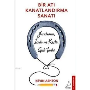 Yaratmanın İcadın ve Keşfin Gizli Tarihi - Bir Atı Kanatlandırma Sanatı - Kevin Ashton
