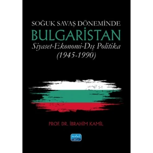 Soğuk Savaş Döneminde Bulgaristan - Siyaset-Ekonomi-Dış Politika (1945-1990) - İbrahim Kamil