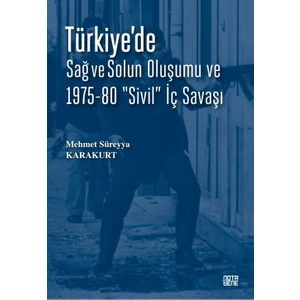 Türkiye’de Sağ ve Solun Oluşumu ve 1975-80 “Sivil” İç Savaşı - Mehmet Süreyya Karakurt