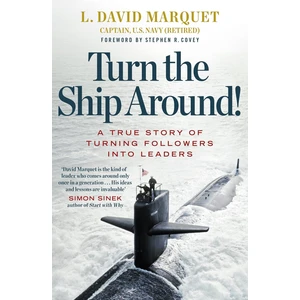 Turn The Ship Around! - L. David Marquet