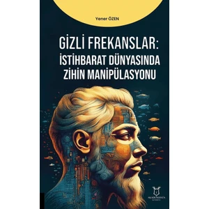 Gizli Frekanslar: İstihbarat Dünyasında Zihin Manipülasyonu - Yener Özen