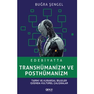 Edebiyatta Transhümanizm ve Posthümanizm - Buğra Şengel