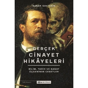 Gerçek Cinayet Hikâyeleri: Bilim, Tarih ve Sanat Üçgeninde Cesetler – Burak Saytekin
