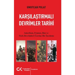 Karşılaştırmalı Devrimler Tarihi - Amerikan Fransız Rus ve Türk Devrimleri Üzerine Bir İnceleme - Umutcan Polat